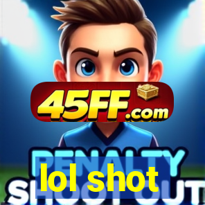 lol shot